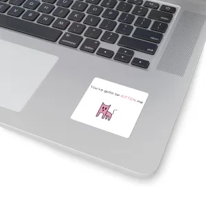You've gotta be kitten me Square Stickers