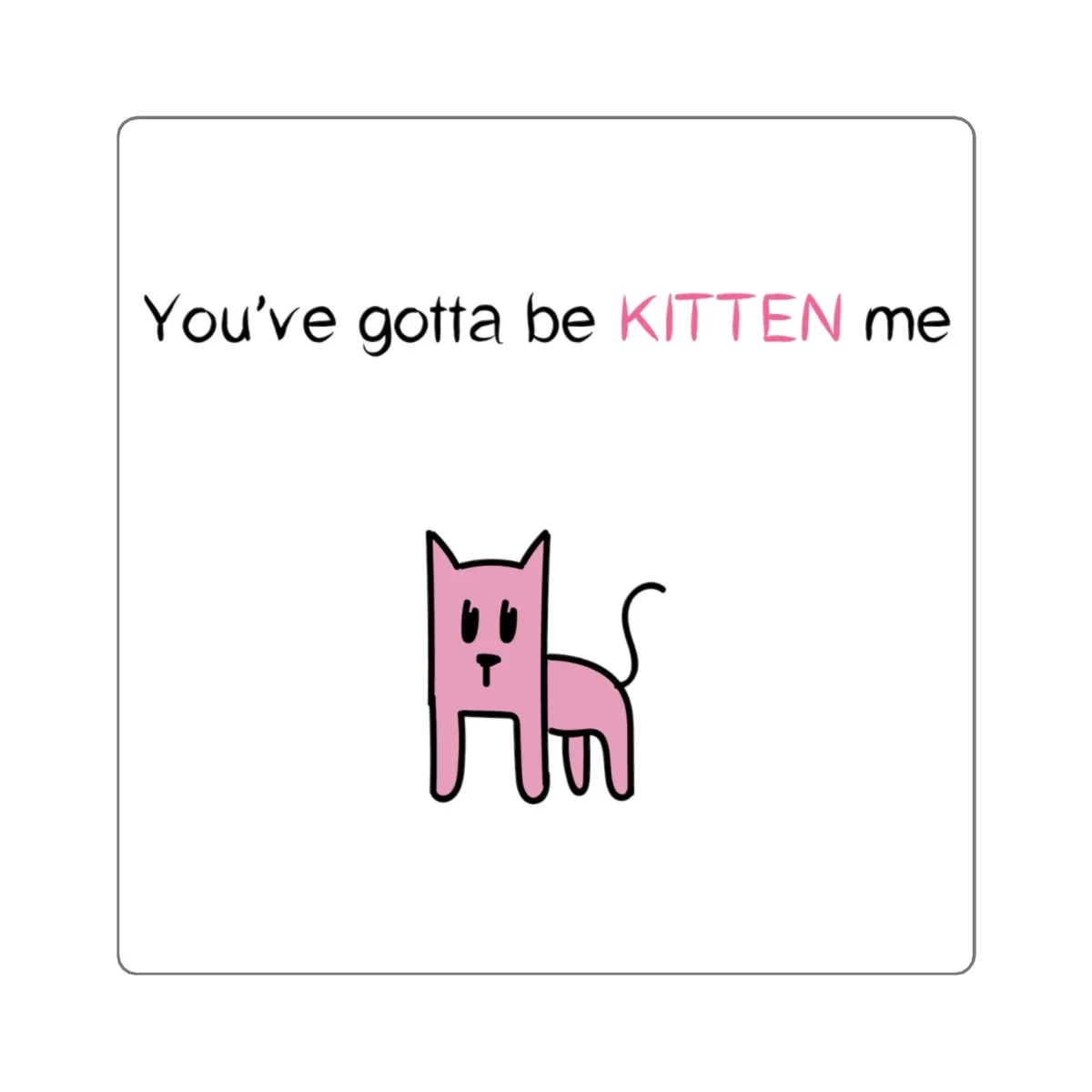You've gotta be kitten me Square Stickers