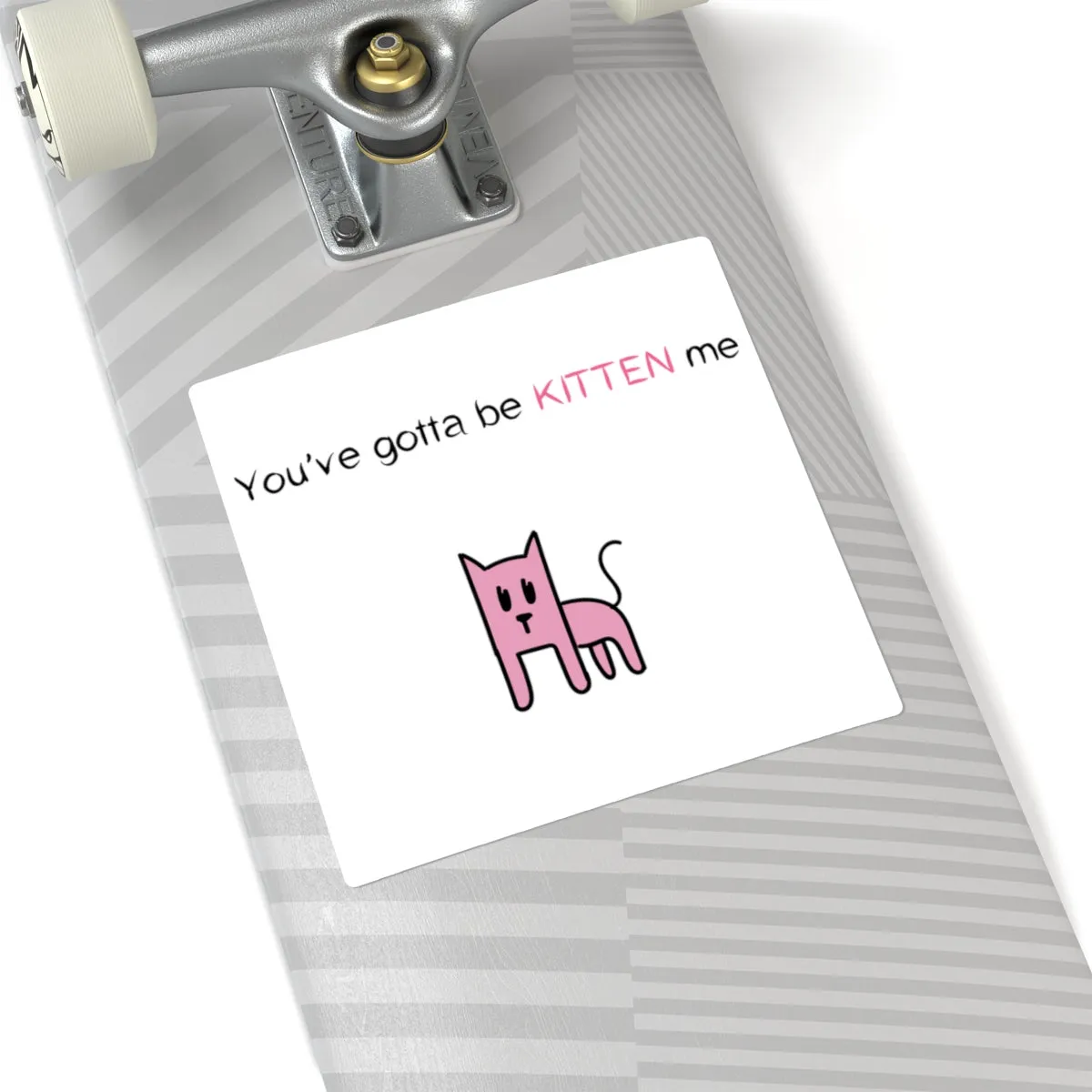 You've gotta be kitten me Square Stickers